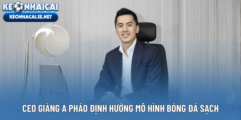 CEO Giàng A Pháo định hướng mô hình bóng đá sạch