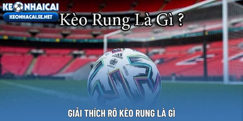 Giải thích rõ kèo rung là gì