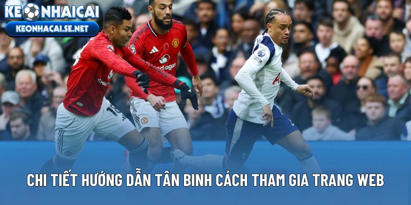 Chi tiết hướng dẫn tân binh cách tham gia trang web