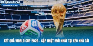 ket-qua-world-cup-2026-cap-nhat-moi-nhat-tai-keo-nha-cai